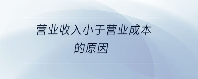 營業(yè)收入小于營業(yè)成本的原因