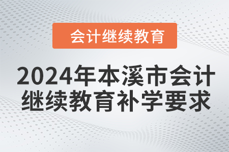 2024年本溪市會(huì)計(jì)繼續(xù)教育補(bǔ)學(xué)要求