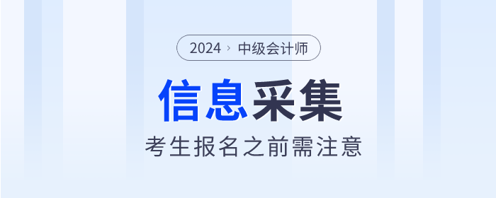 注意！2024年中級會計師報名這些地區(qū)需要信息采集,！