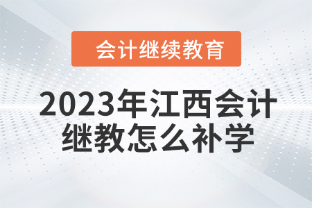 2023年江西會計繼續(xù)教育怎么補(bǔ)學(xué),？