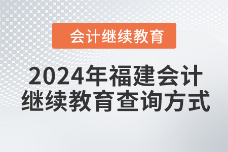 2024年福建會(huì)計(jì)繼續(xù)教育查詢方式