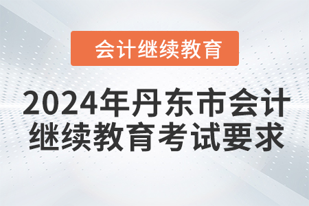 2024年丹東市會計繼續(xù)教育考試要求