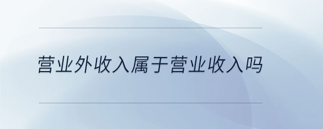 營業(yè)外收入屬于營業(yè)收入嗎