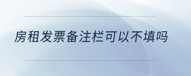 房租發(fā)票備注欄可以不填嗎？