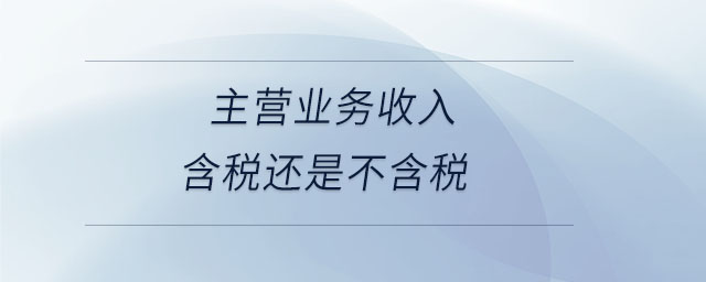 主營業(yè)務(wù)收入含稅還是不含稅