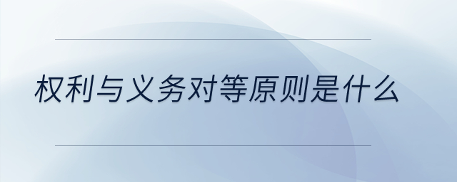 權(quán)利與義務(wù)對等原則是什么？