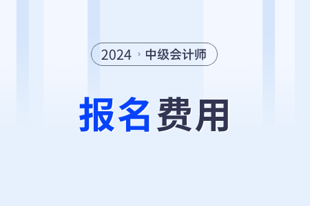 2024中級會(huì)計(jì)職稱考試報(bào)名費(fèi)？