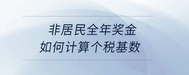非居民全年獎金如何計算個稅基數(shù)？