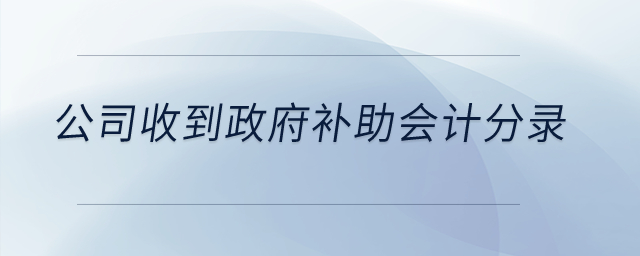 公司收到政府補(bǔ)助的會(huì)計(jì)分錄是什么？