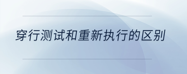 穿行測試和重新執(zhí)行的區(qū)別,？