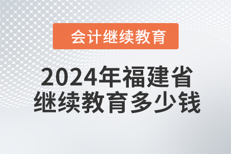 2024年福建省會計繼續(xù)教育多少錢,？