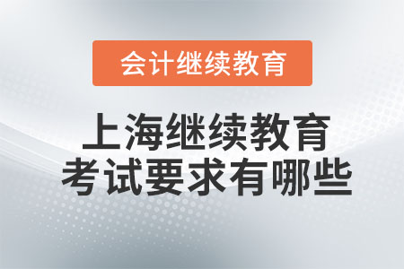 2023年上海會計繼續(xù)教育考試要求有哪些,？