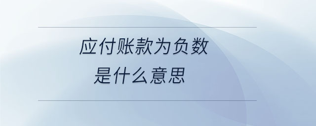 應(yīng)付賬款為負(fù)數(shù)是什么意思