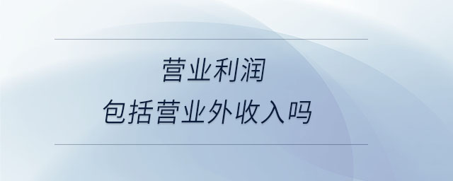 營業(yè)利潤包括營業(yè)外收入嗎