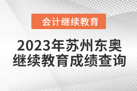 2023年蘇州東奧會計繼續(xù)教育成績查詢方式