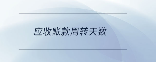 應(yīng)收賬款周轉(zhuǎn)天數(shù)