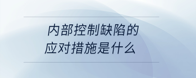 內部控制缺陷的應對措施是什么？