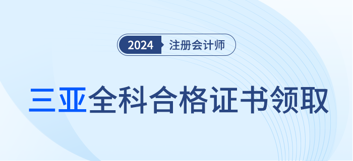 三亞：關(guān)于領(lǐng)取2023年注冊(cè)會(huì)計(jì)師考試全科合格證的通知