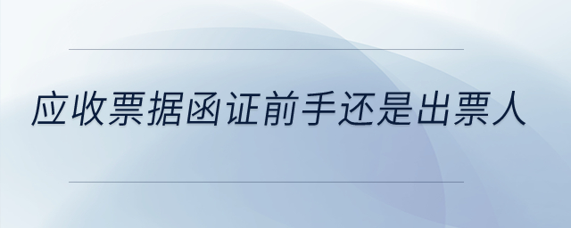 應(yīng)收票據(jù)函證前手還是出票人,？