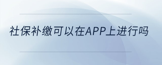 社保補(bǔ)繳可以在app上進(jìn)行嗎,？