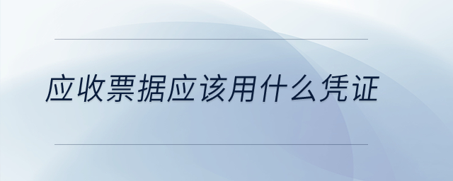 應(yīng)收票據(jù)應(yīng)該用什么憑證,？