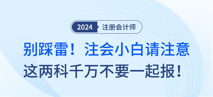 別踩雷,！注會小白請注意，這兩科千萬不要一起報,！