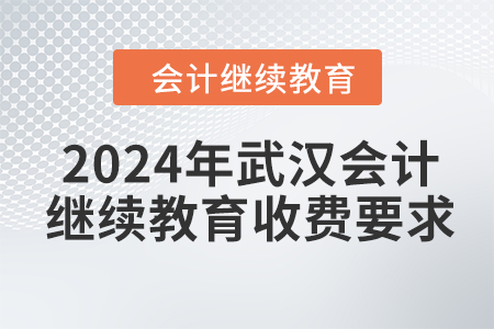 2024年武漢會(huì)計(jì)繼續(xù)教育收費(fèi)要求