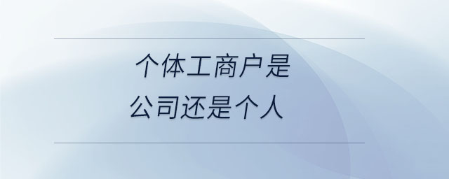 個(gè)體工商戶是公司還是個(gè)人