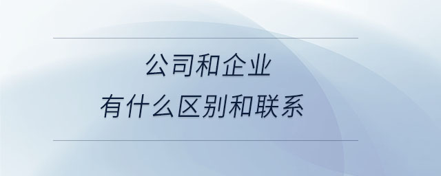 公司和企業(yè)有什么區(qū)別和聯(lián)系