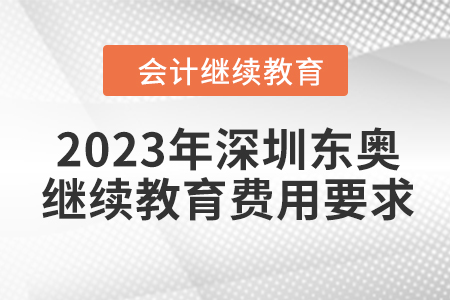 2023年深圳東奧會(huì)計(jì)繼續(xù)教育費(fèi)用要求