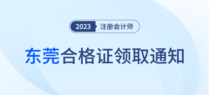 東莞：關(guān)于領(lǐng)取2023年度注冊(cè)會(huì)計(jì)師考試全科合格證的通知