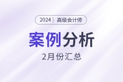 2024年高級會計師考試2月份案例分析匯總