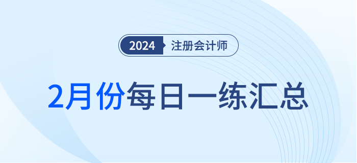 2024年注冊會(huì)計(jì)師2月每日一練匯總