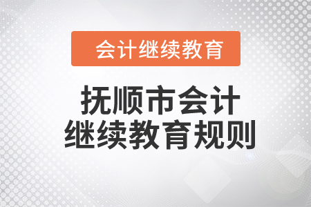 2024年遼寧省撫順市會計(jì)繼續(xù)教育規(guī)則概述