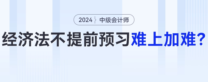 24年中級會計經(jīng)濟法大變化？不提前預(yù)習(xí)難上加難,！