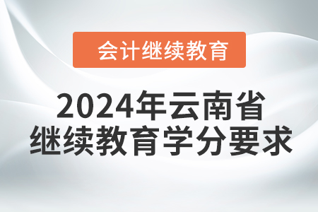 2024年云南省會計(jì)繼續(xù)教育學(xué)分要求