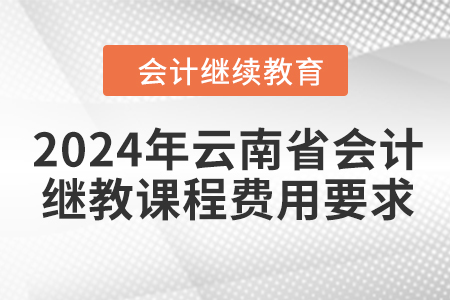 2024年云南省會計繼續(xù)教育課程費用要求