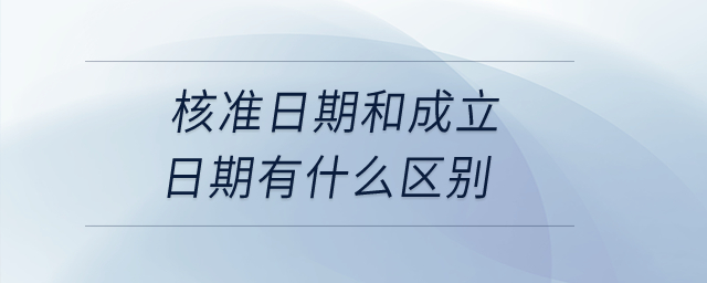 核準(zhǔn)日期和成立日期有什么區(qū)別,？