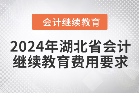 2024年湖北省會計人員繼續(xù)教育費用要求