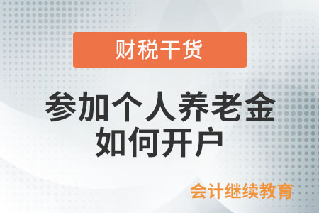 參加個人養(yǎng)老金,，如何開戶,？