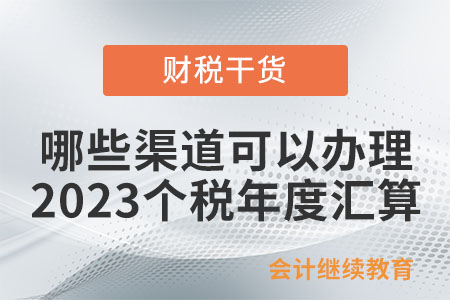 哪些渠道可以辦理2023個稅年度匯算？需要提交哪些資料,？