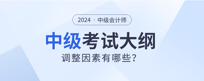 2024年中級會計考試大綱真的會調(diào)整嗎？先看看這些因素！