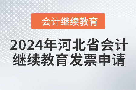 2024年河北省會計人員繼續(xù)教育發(fā)票申請流程