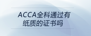 acca全科通過有紙質的證書嗎