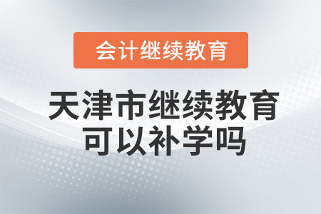 2024年天津市會計(jì)繼續(xù)教育可以補(bǔ)學(xué)嗎？