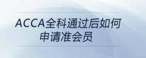 acca全科通過后如何申請準(zhǔn)會(huì)員
