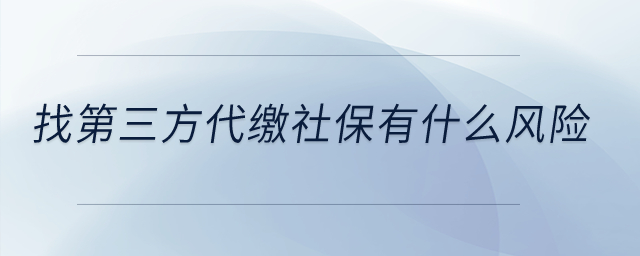 找第三方代繳社保有什么風(fēng)險(xiǎn),？