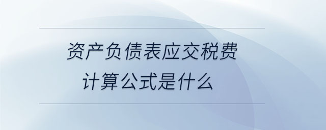 資產(chǎn)負(fù)債表應(yīng)交稅費(fèi)計算公式是什么