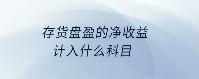 存貨盤盈的凈收益計入什么科目？