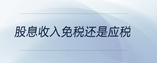 股息收入免稅還是應(yīng)稅